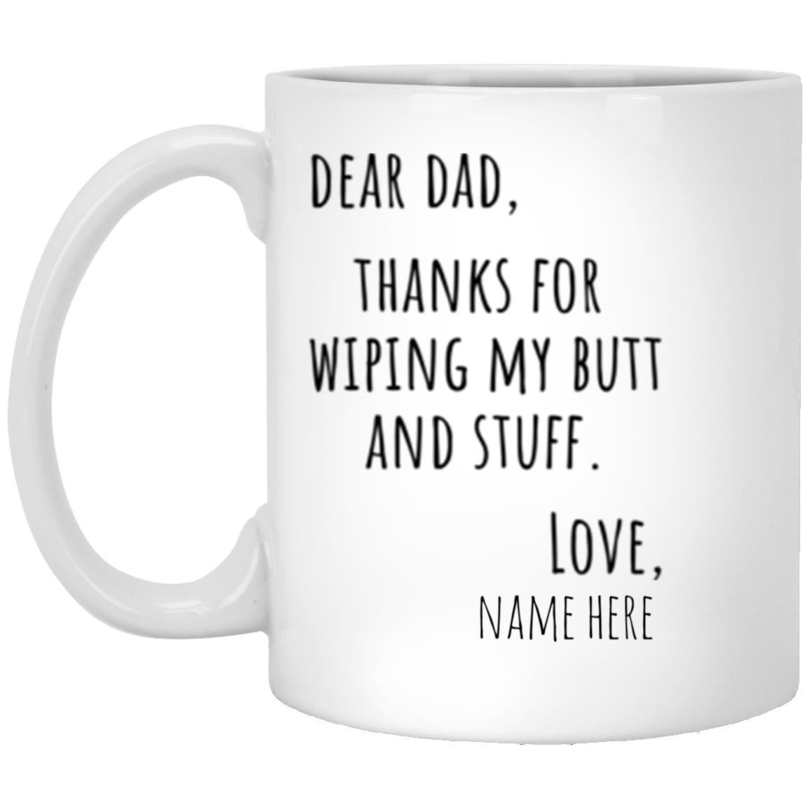 11 oz Mug - Dear dad, thanks for wiping my butt and stuff