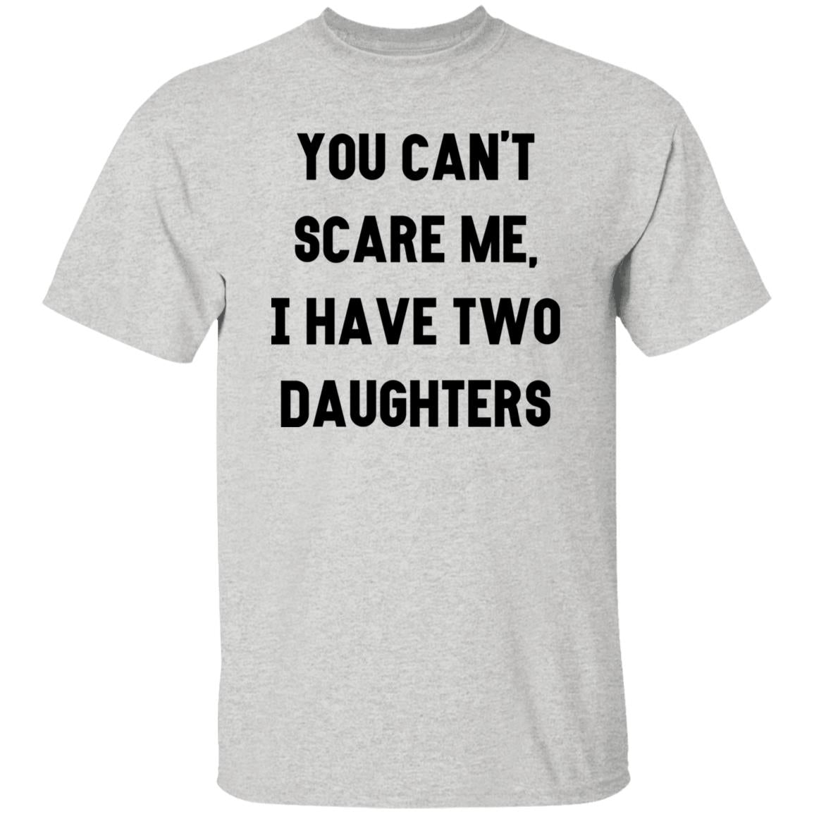 You Cant Scare Me, I have Two Daughters | Funny Shirt Men - Father's Day Gift - Funny Dad Shirt - Dad Gift - Husband Gift