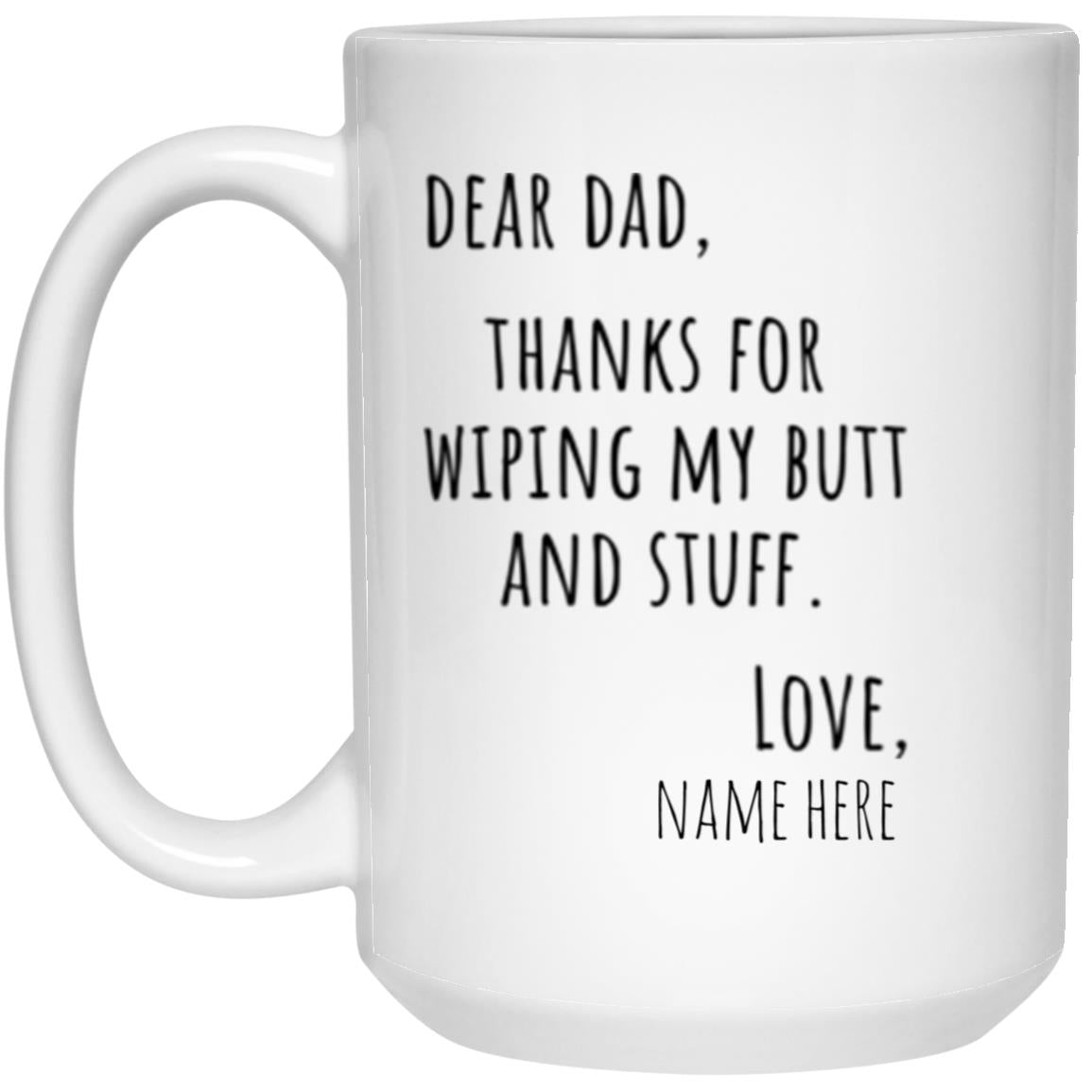 11 oz Mug - Dear dad, thanks for wiping my butt and stuff