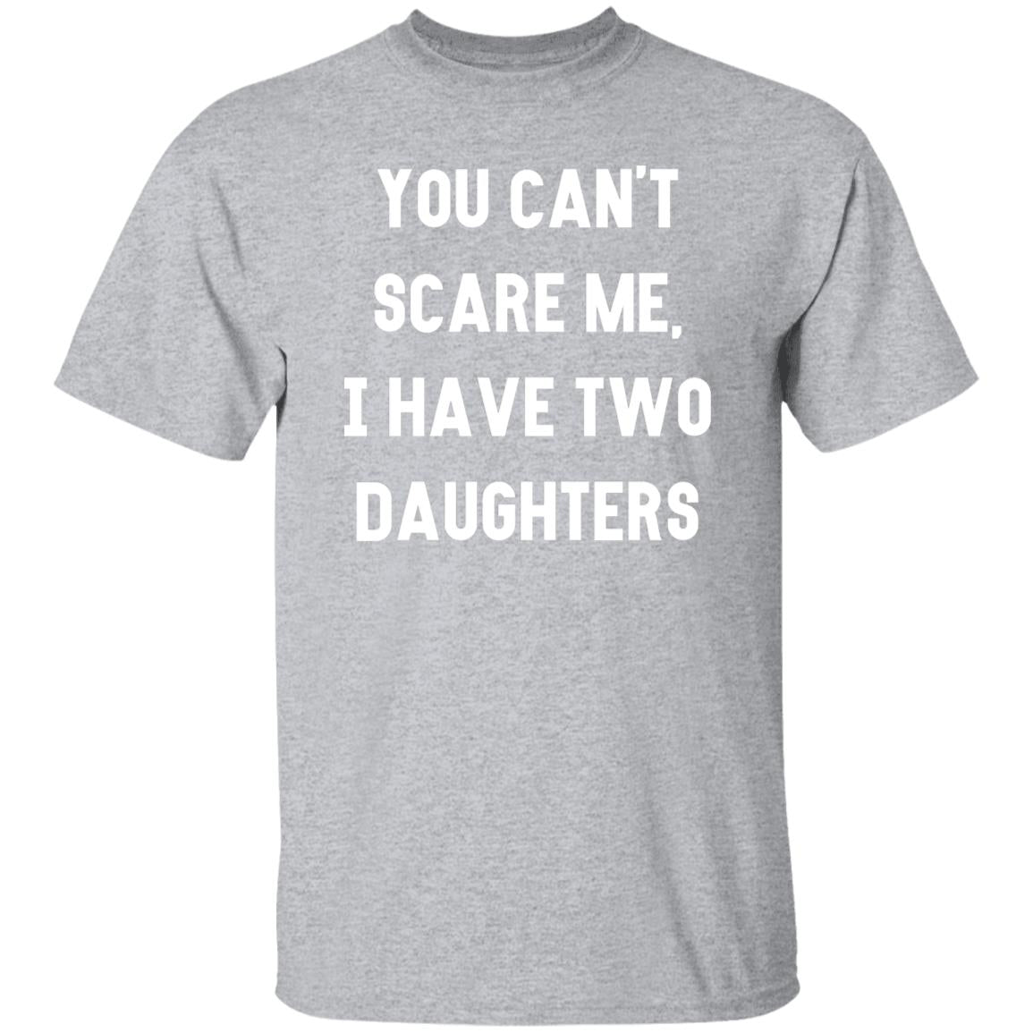 You Cant Scare Me, I have Two Daughters | Funny Shirt Men - Father's Day Gift - Funny Dad Shirt - Dad Gift - Husband Gift