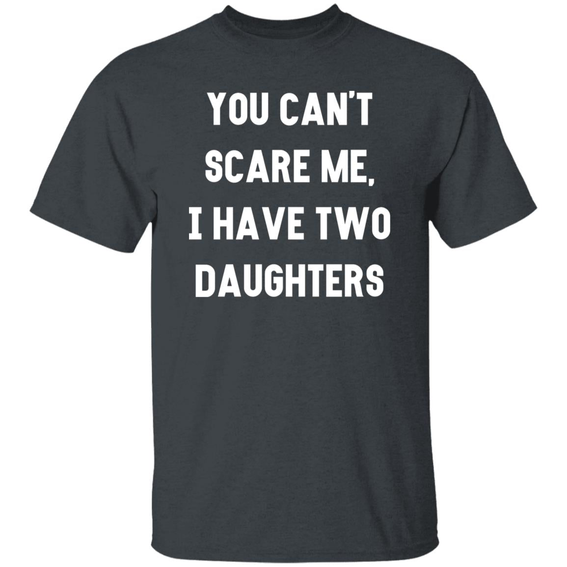 You Cant Scare Me, I have Two Daughters | Funny Shirt Men - Father's Day Gift - Funny Dad Shirt - Dad Gift - Husband Gift