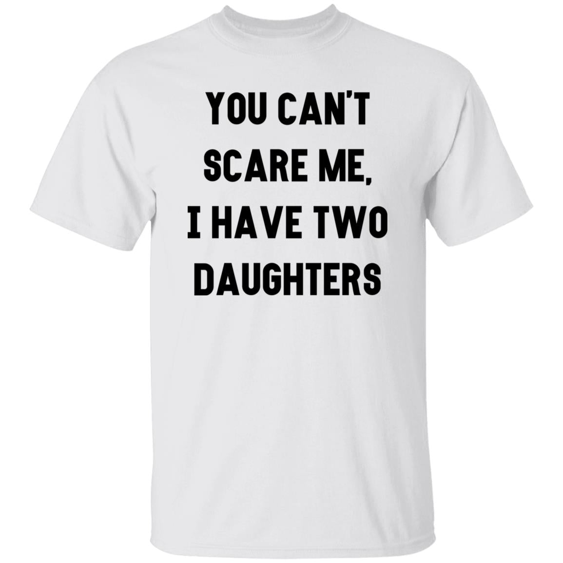 You Cant Scare Me, I have Two Daughters | Funny Shirt Men - Father's Day Gift - Funny Dad Shirt - Dad Gift - Husband Gift