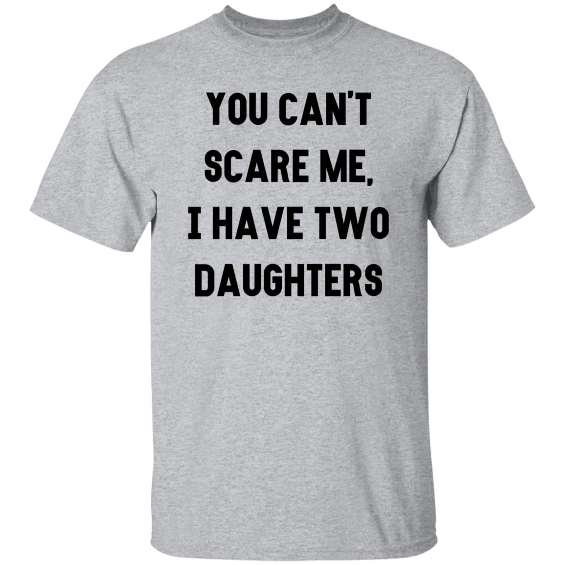 You Cant Scare Me, I have Two Daughters | Funny Shirt Men - Father's Day Gift - Funny Dad Shirt - Dad Gift - Husband Gift